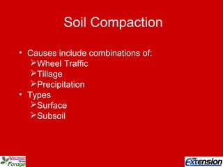 Soil Compaction
• Causes include combinations of:
Wheel Traffic
Tillage
Precipitation
• Types
Surface
Subsoil
 