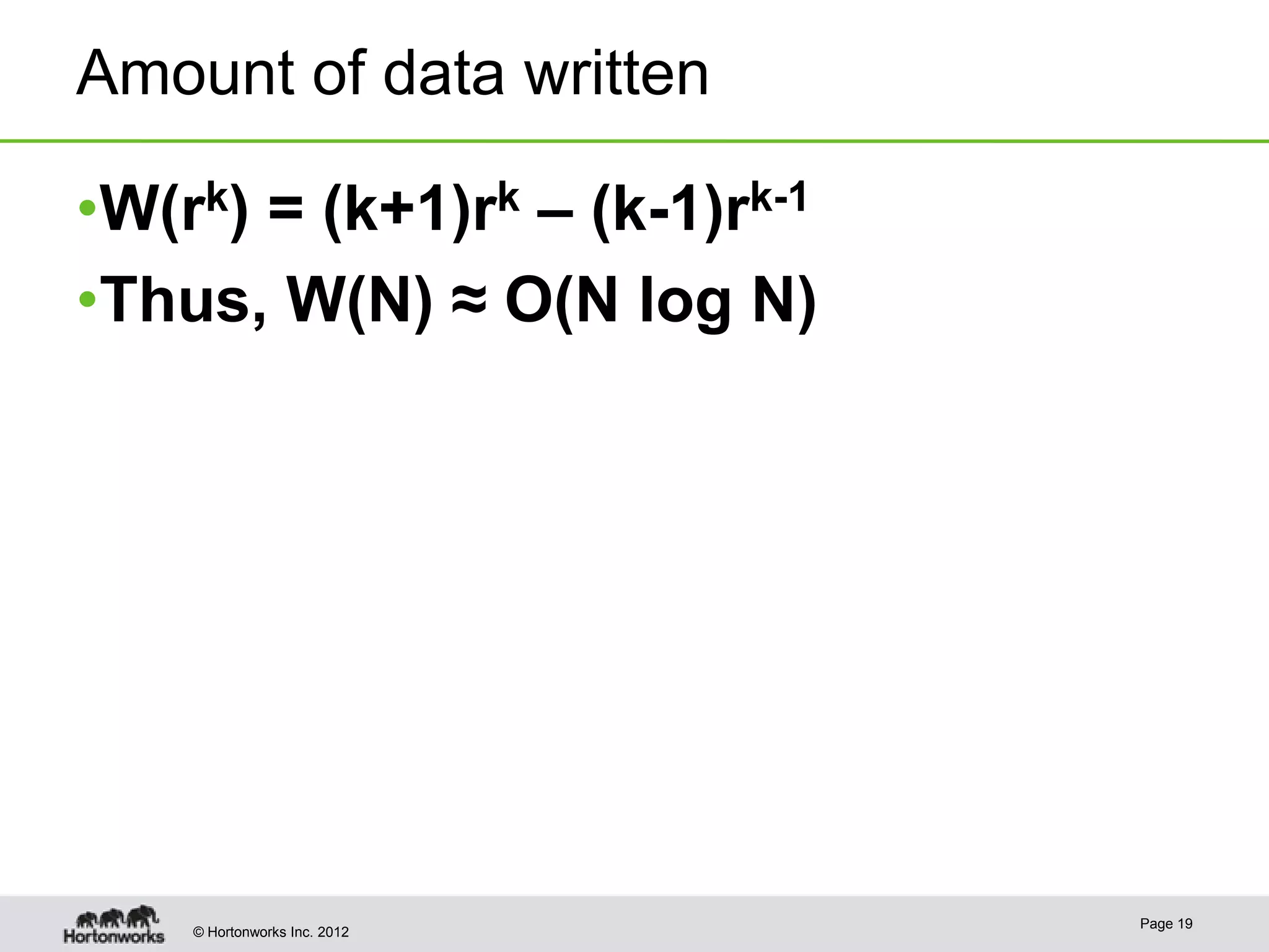 Amount of data written •W(rk) = (k+1)rk – (k-1)rk-1 •Thus, W(N) ≈ O(N log N) Page 19 © Hortonworks Inc. 2012 