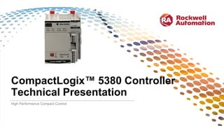 CompactLogix™ 5380 Controller
Technical Presentation
High Performance Compact Control
 