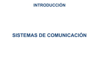 INTRODUCCIÓN




SISTEMAS DE COMUNICACIÓN
 