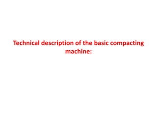 Technical description of the basic compacting
machine:
 