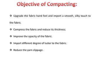  Upgrade the fabric hand feel and import a smooth, silky touch to
the fabric.
 Compress the fabric and reduce its thickness.
 Improve the opacity of the fabric.
 Import different degree of luster to the fabric.
 Reduce the yarn slippage.
 
