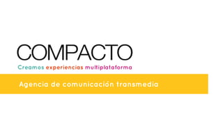 Creamos experiencias multiplataforma 
Agencia de comunicación transmedia 
 