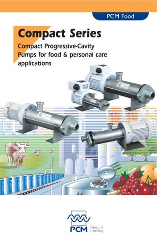 Compact Series
                                                                                                                             food and
                                                                                                                             personal care
                                                                                                                             applications
                                                                                                                                                                           PCM Food
                                                                               Applications
                                                                                 Compact M6000C4 for the transfer of soap
                                                                                 base in the cosmetic industry.
                                                                                                                                              Compact Series
                                                                                                                                              Compact Progressive-Cavity
                                                                                                                                              Pumps for food & personal care
                                                                                              Compact M2200C4 for feeding
                                                                                              salted water installation.                      applications




                                                                                                                                                                                                                                                                                                                                     Designed & realised by www.altavox.biz - E-TD1251COM 11-06 — PCM reserves the right to change this data at all times. This document was printed with toxic-free ink.
MV16000C4 on wine filtration pallet.
Functions: Unloading, Transfer and Loading / Dosing / Feeding and filling
• • • • • • • • • • • • • • • • • • • • • • • • • •
Food and personal care applications:
The PCM Moineau range proposes the following products for food and personal care industries.
  Series                   Hygiene                             Cleaning  Max flow rate Max pressure
  H                        Ultra-clean applications            CIP       40 m3/h         24 bars
  Impact                   Food and personal care applications COP*      23,5 m3/h       12 bars**
  Compact                  Food and personal care applications COP       16 m3/h         4 bars
  *cleaning possible by rinsing and draining - **stainless steel construction up to 45 bars and 240 m3/h (I-ID series)

        Activity Sector                                   Products transferred with PCM Moineau Compact Series
Food                                      Dairy Products: Cheeses, creams, rennet, lactic acid                                                                                                                                                       HEAD OFFICE
                                          Meat, Fish, Pet Food: Animal oils and greases (tallow, lard), acids (lactic, formic,
                                          ascorbic, amino acids..)…                                                                                                                                              UNITED STATES                         FRANCE                              CHINA
                                          Bread, Cakes, Pastry: Pastries, dough, stuffing, flavourings, coatings, yeast, fer-                                                                                  Tel: +1 713 896 4888                    PCM S.A.                    Tel: +86 (0)21 62362521
                                          ments…                                                                                                                                                               Fax: +1 713 896 4806            17 rue Ernest Laval - BP 35         Fax: +86 (0)21 62362428
                                          Drinks: Wines, beers, juices, syrups, flavourings & colourings…                                                                                                                                        92173 VANVES Cedex
                                                                                                                                                                                                            pcmdelasco@pcmdelasco.com                                                 pcmchina@pcm.eu
                                          Fruit, Vegetables, Salads: Vegetal oils and greases (colza, groundnut, olive, palm,                                                                                                                           FRANCE
                                                                                                                                                                                                               www.pcmdelasco.com                                                        www.pcm.eu
                                          coconut...)…
                                          Other: Liquid sugars, honey, liquor, pulp, glucose, starches, sauces, soups, season-                                                                                                                 Tél : +33 (0)1 41 08 15 15
                                          ings (sauces, ketchup), oils, brine…                                                                                                                                                                 Fax : +33 (0)1 41 08 15 00
                                                                                                                                                                                                                                                    contact@pcm.eu
Personal Care                             Oils, creams (face creams, ointments), lotions…                                                                                                                                                             www.pcm.eu
                                          Liquid soaps, shampoos….
                                          Cosmetic bases…

Materials,                                Acidic surface treatment and water treatment effluents                                                                                      UNITED KINGDOM                        GERMANY                    TUNISIA                    THAILAND                          RUSSIA
Paper & Chemicals                         Detergent products (detergents, surfactants, sodium hydroxide…)                                                                             Tel: +44 (0)1536 740200        Tel: +49 (0)611 60977-0     Tel: +216 71 238 138        Tel: +66 (0)34 246 012          Tel: +7(812)320 70 96
                                          Foaming agents, Flocculants, Polymers…                                                                                                      Fax: +44 (0)1536 740201       Fax: +49 (0)611 60977-20     Fax: +216 71 231 713        Fax: +66 (0)34 297 022          Fax: +7(812)320 75 12
                                          Water based paint, Plasticizers, Urea/formol resins, Silicon…                                                                                sales@pcmpumps.co.uk               info@delasco.de         pcmtunisie@pcm.eu            mwitayat@pcm.eu                pcmrussia@pcm.eu
                                                                                                                                                                                        www.pcmpumps.co.uk                www.delasco.de              www.pcm.eu                   www.pcm.eu                     www.pcm.eu
Environment                               Treatment of wastewater: acidic waste, foaming agents, and polymers….
 