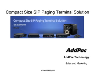 www.addpac.com
Compact Size SIP Paging Terminal Solution
AddPac Technology
Sales and Marketing
 