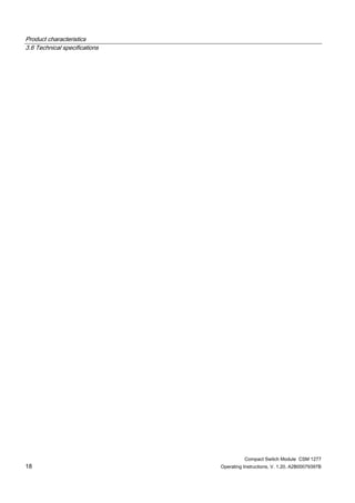 Product characteristics
3.6 Technical specifications
Compact Switch Module CSM 1277
18 Operating Instructions, V. 1.20, A2B00079397B
 