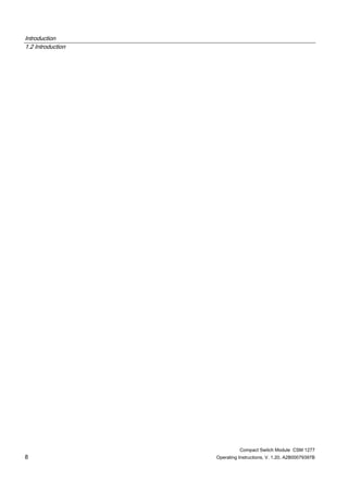 Introduction
1.2 Introduction
Compact Switch Module CSM 1277
8 Operating Instructions, V. 1.20, A2B00079397B
 