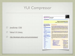 YUI Compressor




JavaScript, CSS

Yahoo! UI Library

http://developer.yahoo.com/yui/compressor/
 
