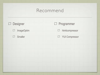 Recommend

Designer               Programmer
   ImageOptim            htmlcompressor

   Smaller               YUI Compres...