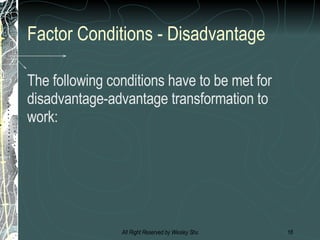 Factor Conditions - Disadvantage The following conditions have to be met for disadvantage-advantage transformation to work: 