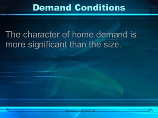 Demand Conditions The character of home demand is more significant than the size. 