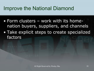 Improve the National Diamond F orm clusters  –  work with its home-nation buyers, suppliers, and channels T ake explicit steps to create specialized factors 
