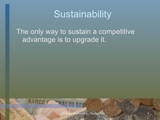 Su stainability The only way to sustain a competitive advantage is to upgrade it. 