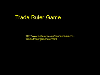 Trade Ruler Game
http://www.nobelprize.org/educational/econ
omics/trade/game/ruler.html
 