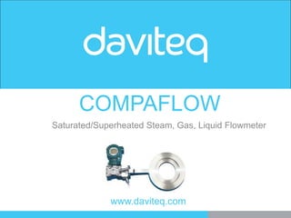 www.daviteq.com
COMPAFLOW
Saturated/Superheated Steam, Gas, Liquid Flowmeter
 