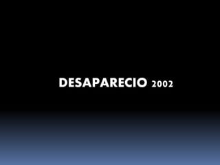 DESAPARECIO 2002