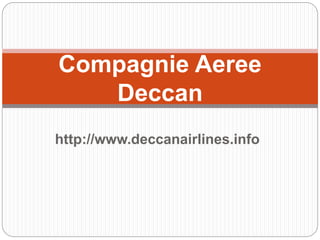 http://www.deccanairlines.info
Compagnie Aeree
Deccan
 