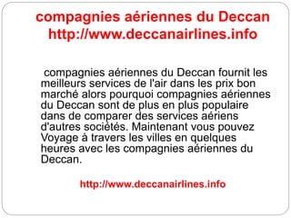 compagnies aériennes du Deccan
http://www.deccanairlines.info
compagnies aériennes du Deccan fournit les
meilleurs services de l'air dans les prix bon
marché alors pourquoi compagnies aériennes
du Deccan sont de plus en plus populaire
dans de comparer des services aériens
d'autres sociétés. Maintenant vous pouvez
Voyage à travers les villes en quelques
heures avec les compagnies aériennes du
Deccan.
http://www.deccanairlines.info
 