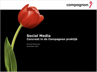 Social Media
Concreet in de Compagnon praktijk
Ricardo Risamasu
November 2011
 