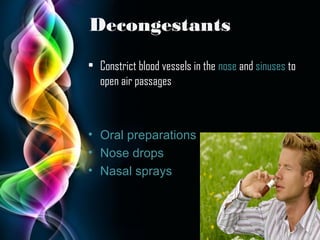 Decongestants
• Constrict blood vessels in the nose and sinuses to
open air passages

• Oral preparations
• Nose drops
• Nasal sprays

Page 12

 