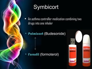 Symbicort
• An asthma controller medication combining two
drugs into one inhaler
• Polmicort (Budesonide)

• Foradil (formoterol)
Page 22

 