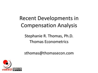Recent Developments in Compensation Analysis Stephanie R. Thomas, Ph.D. Thomas Econometrics sthomas@thomasecon.com 