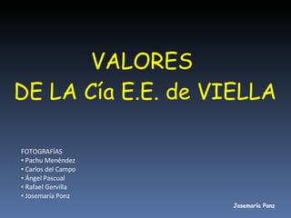 VALORES  DE LA Cía E.E. de VIELLA ,[object Object],[object Object],[object Object],[object Object],[object Object],[object Object],Josemaría Ponz 