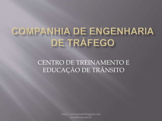 CENTRO DE TREINAMENTO E
EDUCAÇÃO DE TRÂNSITO
http://arivieiracet.blogspot.com
arisol@uol.com.br
 