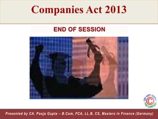 Companies Act 2013

35
Presented by CA. Pooja Gupta – B.Com, FCA, LL.B, CS, Masters in Finance (Germany)

 