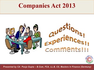 Companies Act 2013

36
Presented by CA. Pooja Gupta – B.Com, FCA, LL.B, CS, Masters in Finance (Germany)

 
