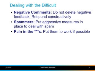 Dealing with the Difficult
           ●   Negative Comments: Do not delete negative
               feedback. Respond const...