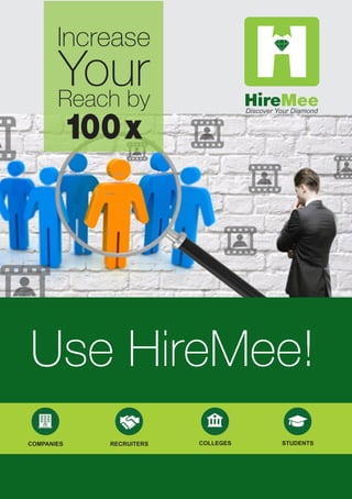 Discover Your Diamond
H reMee
Use HireMee!
Increase
YourReach by
100x
RECRUITERSCOMPANIES COLLEGES STUDENTS
 