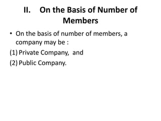 II. On the Basis of Number of
Members
• On the basis of number of members, a
company may be :
(1) Private Company, and
(2) Public Company.
 