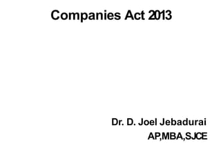 Companies Act 2013
Dr. D. Joel Jebadurai
AP,MBA,SJCE
 