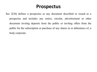 Prospectus
Sec 2(36) defines a prospectus as any document described or issued as a
prospectus and includes any notice, cir...