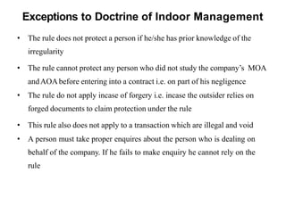 Exceptions to Doctrine of Indoor Management
• The rule does not protect a person if he/she has prior knowledge of the
irre...