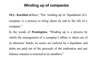 Winding up of companies
M.C. Kuchhal defines, “The ‘winding up’or ‘liquidation’of a
company is a process to bring about an...