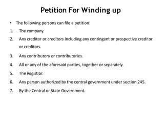 Petition For Winding up
• The following persons can file a petition:
1. The company.
2. Any creditor or creditors includin...