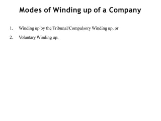 Modes of Winding up of a Company
1. Winding up by the Tribunal/Compulsory Winding up, or
2. Voluntary Winding up.
 