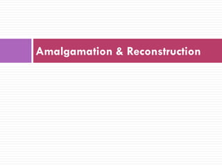 Amalgamation & Reconstruction
 