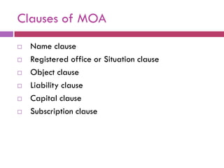 Clauses of MOA
   Name clause
   Registered office or Situation clause
   Object clause
   Liability clause
   Capital clause
   Subscription clause
 