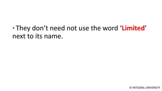 © INTEGRAL UNIVERSITY
* They don’t need not use the word ‘Limited’
next to its name.
 