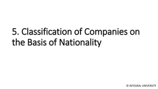 © INTEGRAL UNIVERSITY
5. Classification of Companies on
the Basis of Nationality
 