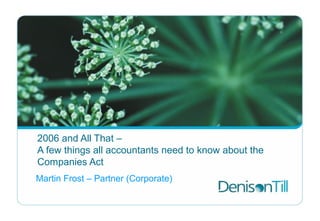 2006 and All That –
A few things all accountants need to know about the
Companies Act
Martin Frost – Partner (Corporate)
 