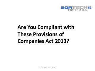 Are You Compliant with
These Provisions of
Companies Act 2013?
Soatech Solution - 2015
 