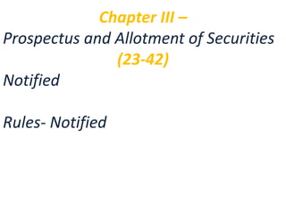 Chapter III –
Prospectus and Allotment of Securities
(23-42)
Notified
Rules- Notified
 
