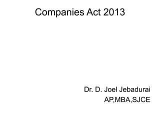 Companies Act 2013
Dr. D. Joel Jebadurai
AP,MBA,SJCE
 