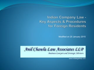 Third Edition – May 2017
First Edition – March 2014
Anil Chawla Law Associates LLP
www.indialegalhelp.com
Anil Chawla Law Associates LLP is registered with limited liability and bears LLPIN AAA-8450.
This Presentation is an academic exercise. It does not offer any advice or suggestion to any individual or firm or company. While all efforts
have been made to ensure accuracy and correctness of information provided, no warranties / assurances are provided or implied. Readers
are advised to consult a Legal Professional / Company Secretary / Chartered Accountant before taking any business decisions. Anil
Chawla Law Associates LLP does not accept any liability, either direct or indirect, with regard to any damages / consequences / results
arising due to use of the information contained in this Presentation.
Copyright – Anil Chawla Law Associates LLP, 2017
 