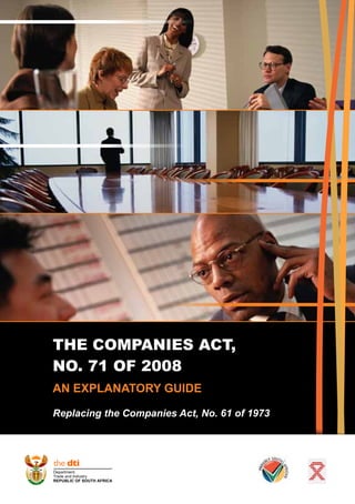 THE COMPANIES ACT,
NO. 71 OF 2008
AN EXPLANATORY GUIDE

Replacing the Companies Act, No. 61 of 1973
 