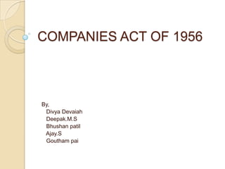 COMPANIES ACT OF 1956



By,
 Divya Devaiah
 Deepak.M.S
 Bhushan patil
 Ajay.S
 Goutham pai
 